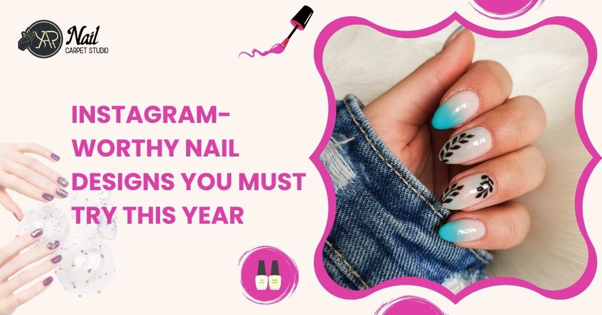 Instagram-Worthy Nail Designs You Must Try This Year