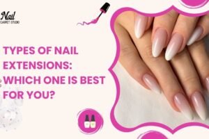 Types of Nail Extensions: Which One is Best for You?