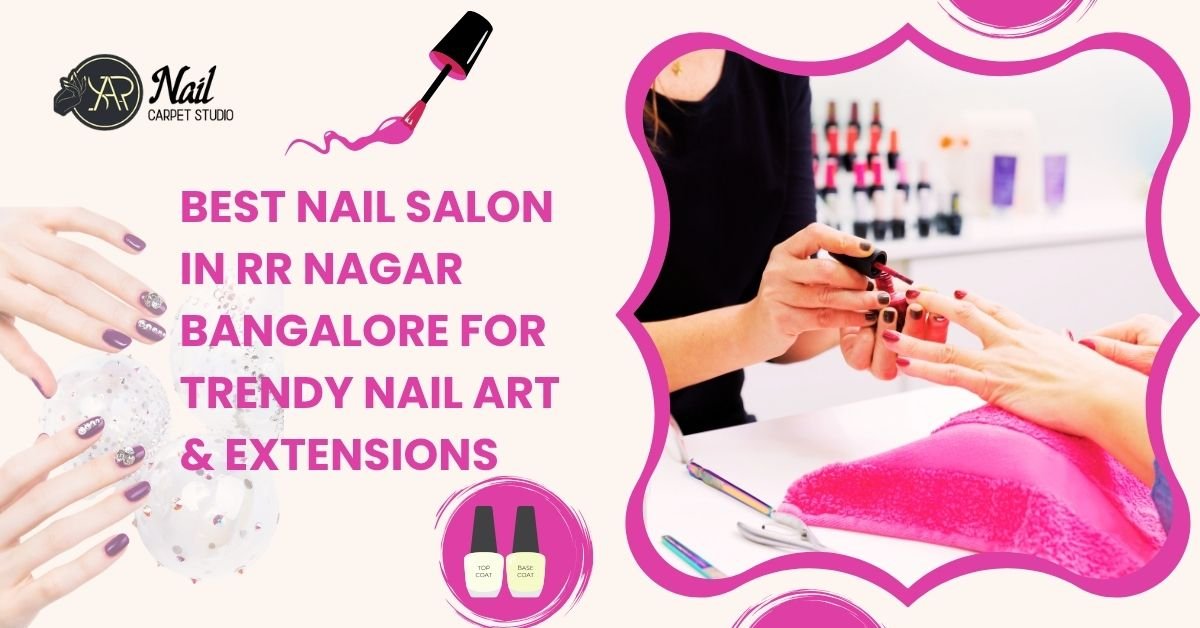 Best Nail Salon in RR Nagar Bangalore for Trendy Nail Art & Extensions