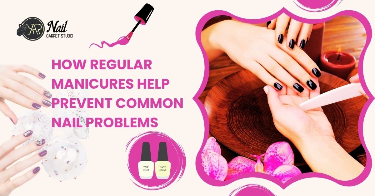 How Regular Manicures Help Prevent Common Nail Problems