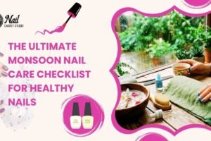 The Ultimate Monsoon Nail Care Checklist for Healthy Nails